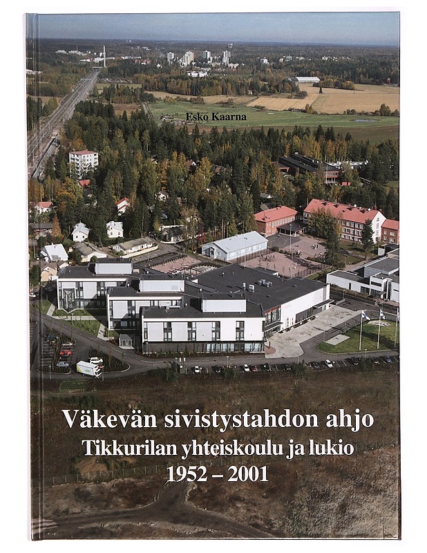 Väkevän sivistystahdon ahjo : Tikkurilan yhteiskoulu ja lukio 1952-2001 - Esko Kaarna - Historiakirjat - 10105293783 - 0