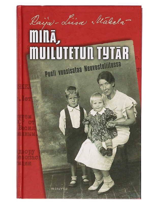 Minä, muilutetun tytär : puoli vuosisataa Neuvostoliitossa - Raija-Liisa Mäkelä - Elämäkerrat ja muistelmat - 10105293865 - 0