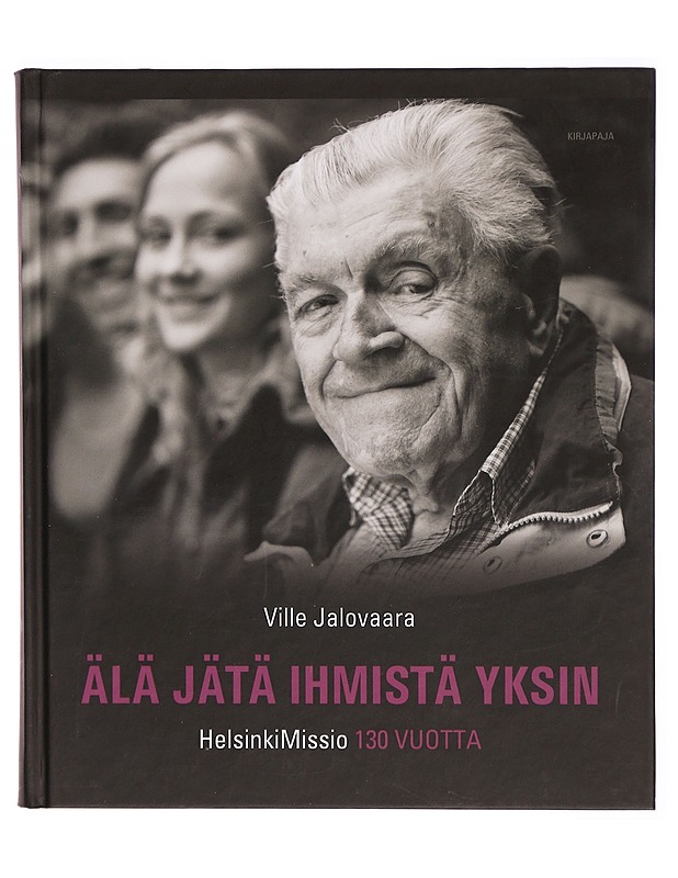 Älä jätä ihmistä yksin : HelsinkiMissio 130 vuotta - Jalovaara, Ville - Historiakirjat - 10105294594 - 0