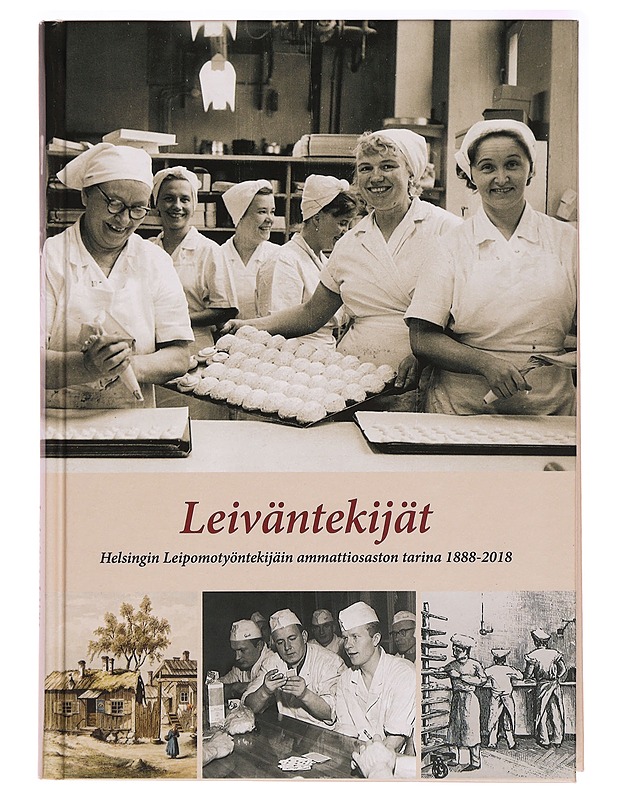 Leiväntekijät : Helsingin Leipomotyöntekijäin ammattiosaston tarina 1888-2018 - Risto Uljas - Historiakirjat - 10105295021 - 0