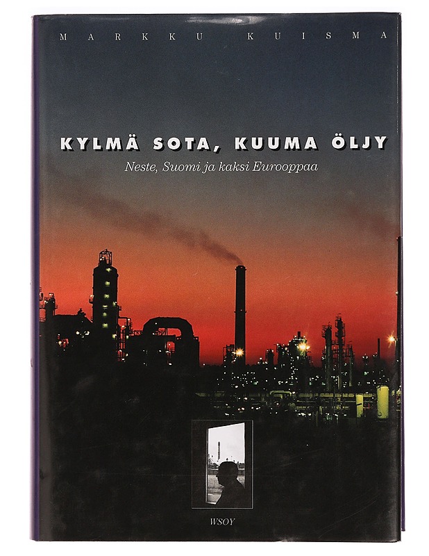 Kylmä sota, kuuma öljy : Neste, Suomi ja kaksi Eurooppaa 1948-1979 - Markku Kuisma - Historiakirjat - 10105295112 - 0
