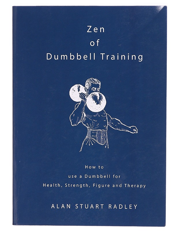 Zen of Dumbbell Training: How to use a Dumbbell for Health, Strength, Figure and Therapy - Alan Stuart Radley - Tietokirjat ja oppaat - 10105295309 - 0