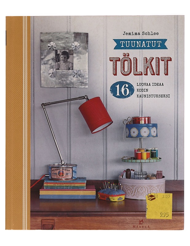Tuunatut tölkit : 16 luovaa ideaa kodin kaunistukseksi - Jemima Schlee - Käsityökirjat - 10105295413 - 0