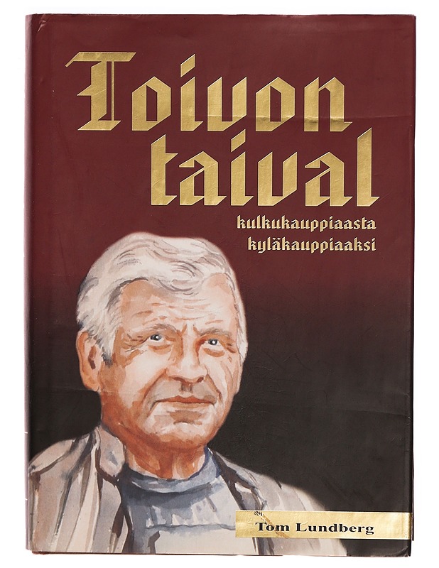 Toivon taival; kulkukauppiaasta kyläkauppiaaksi - Tom Lundberg - Elämäkerrat ja muistelmat - 10105296277 - 0