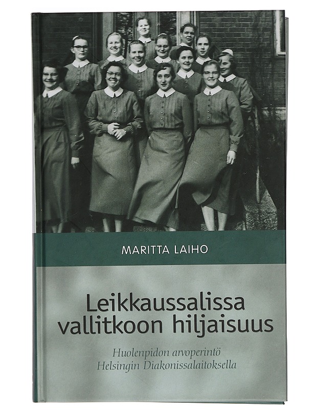 Leikkaussalissa vallitkoon hiljaisuus : huolenpidon arvoperintö Helsingin diakonissalaitoksella - Laiho, Maritta - Historiakirjat - 10105296647 - 0
