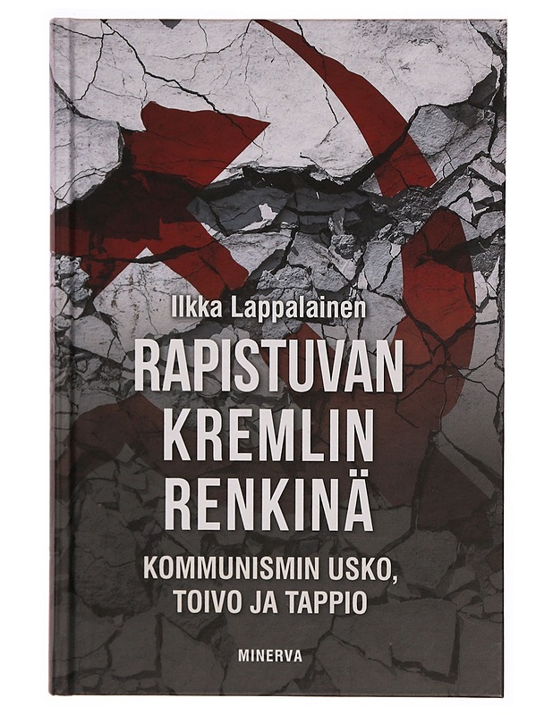 Rapistuvan Kremlin renkinä : kommunismin usko, toivo ja tappio - Ilkka Lappalainen - Elämäkerrat ja muistelmat - 10105296770 - 0