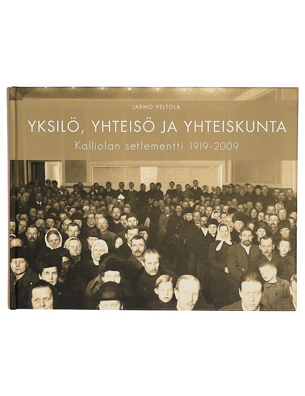 Yksilö, yhteisö ja yhteiskunta : Kalliolan setlementti 1919-2009 - Jarmo Peltola - Historiakirjat - 10105296885 - 0