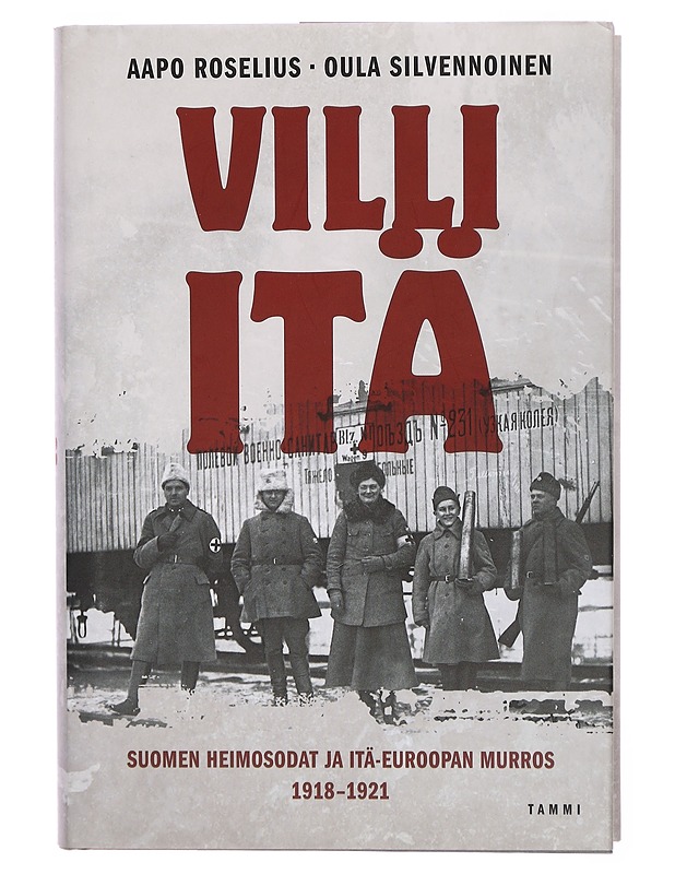 Villi itä : Suomen heimosodat ja Itä-Euroopan murros 1918-1921 - Roselius, Aapo - Historiakirjat - 10105297338 - 0