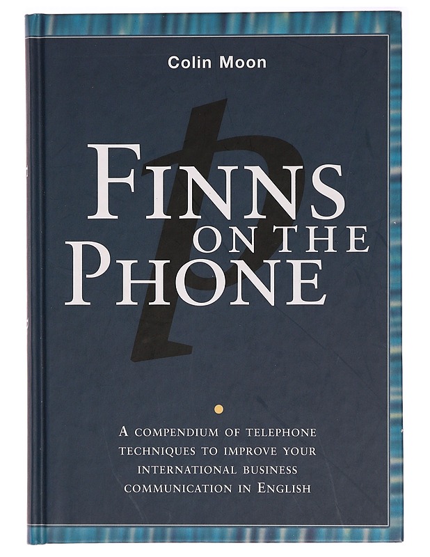 Finns on the phone : a compendium of telephone techniques to improve your international business communication in English - Colin Moon - Tietokirjat ja oppaat - 10105297414 - 0