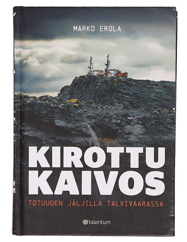 Kirottu kaivos : totuuden jäljillä Talvivaarassa - Marko Erola - Historiakirjat - 10105297746 - 0