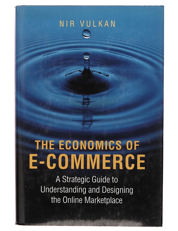 The economics of e-commerce : a strategic guide to understanding and designing the online marketplace - Nir Vulkan - Tietokirjat ja oppaat - 10105298022 - 0