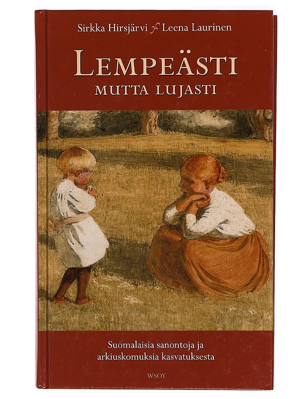 Lempeästi mutta lujasti : suomalaisia sanontoja ja arkiuskomuksia kasvatuksesta - Hirsjärvi, Sirkka - Historiakirjat - 10105298136 - 0