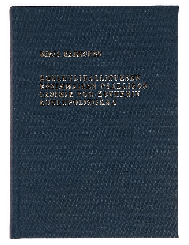 Kouluylihallituksen ensimmäisen päällikön Casimir von Kothenin koulupolitiikka - Mirja Härkönen - Tietokirjat ja oppaat - 10105298269 - 0