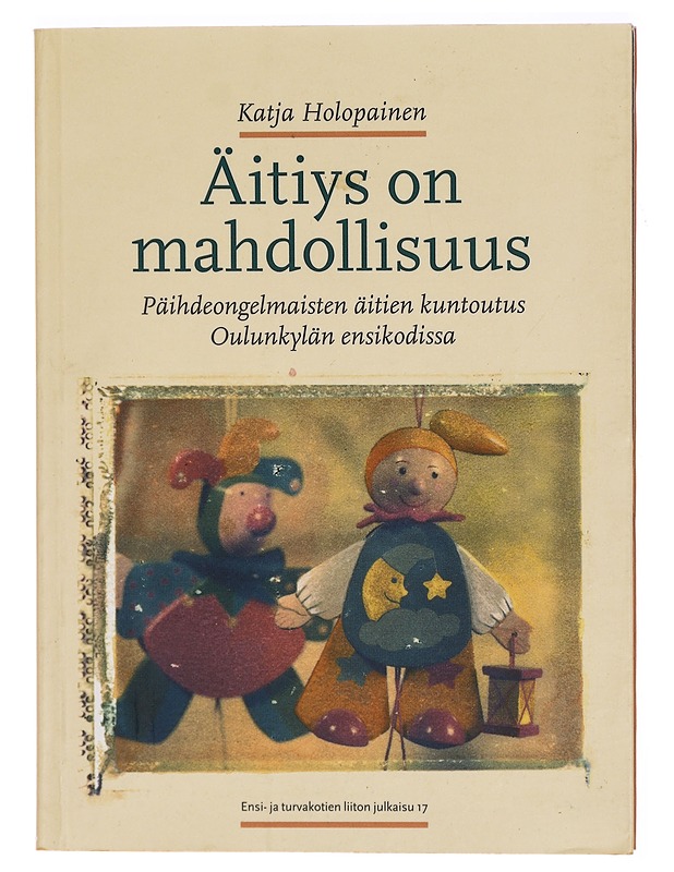 Äitiys on mahdollisuus : päihdeongelmaisten äitien kuntoutus Oulunkylän ensikodissa - Katja Holopainen - Tietokirjat ja oppaat - 10105299094 - 0