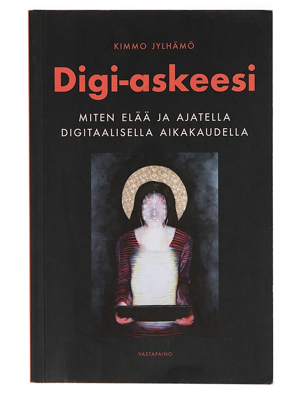 Digi-askeesi : miten elää ja ajatella digitaalisella aikakaudella - Kimmo Jylhämö - Tietokirjat ja oppaat - 10105299516 - 0