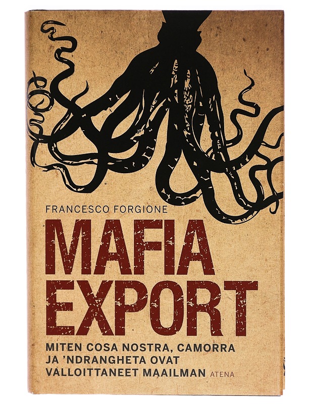 Mafia export : miten Cosa Nostra, Camorra ja 'Ndrangheta ovat valloittaneet maailman - Forgione, Francesco - Tietokirjat ja oppaat - 10105299942 - 0