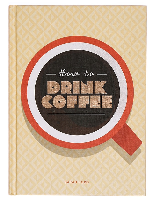 How to Drink Coffee - Sarah Ford - Tietokirjat ja oppaat - 10105300276 - 0