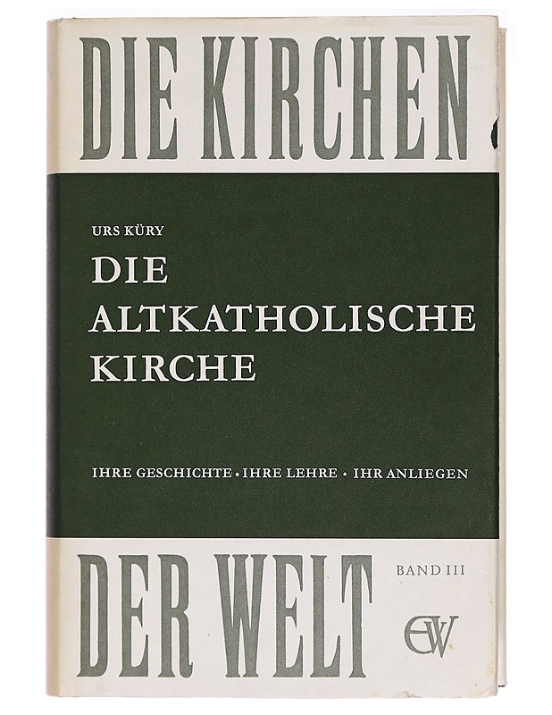 Die altkatholische Kirche : ihre Geschichte, ihre Lehre, ihr Anliegen - Küry, Urs - Tietokirjat ja oppaat - 10105300339 - 0