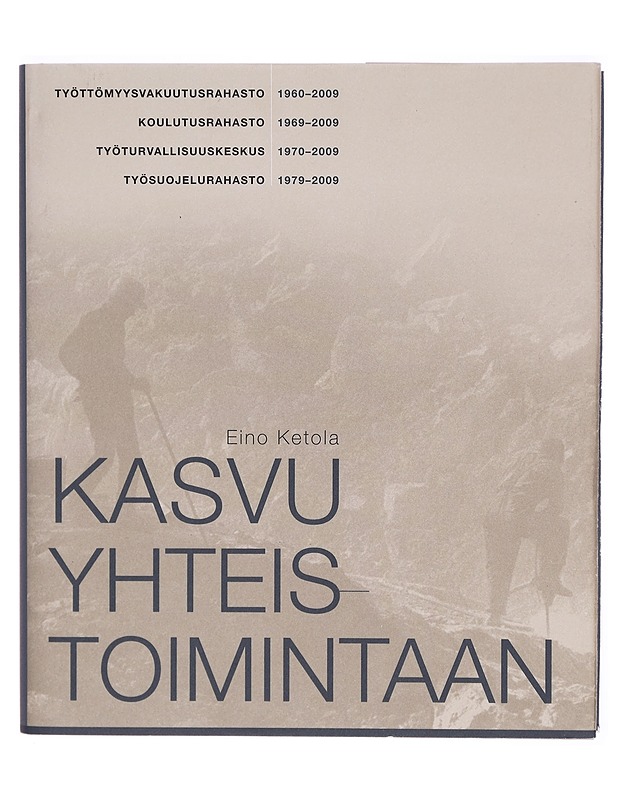 Kasvu yhteistoimintaan: Työttömyysvakuutusrahasto 1960-2009, Koulutusrahasto 1969-2009, Työturvallisuuskeskus 1970-2009, Työsuojelurahasto 1979-2009 - Eino Ketola - Tietokirjat ja oppaat - 10105300915 - 0