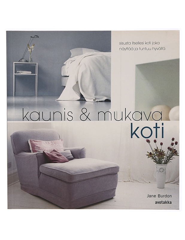 Kaunis & mukava koti : sisusta itsellesi koti joka näyttää ja tuntuu hyvältä - Jane Burdon - Sisustuskirjat - 10105302711 - 0