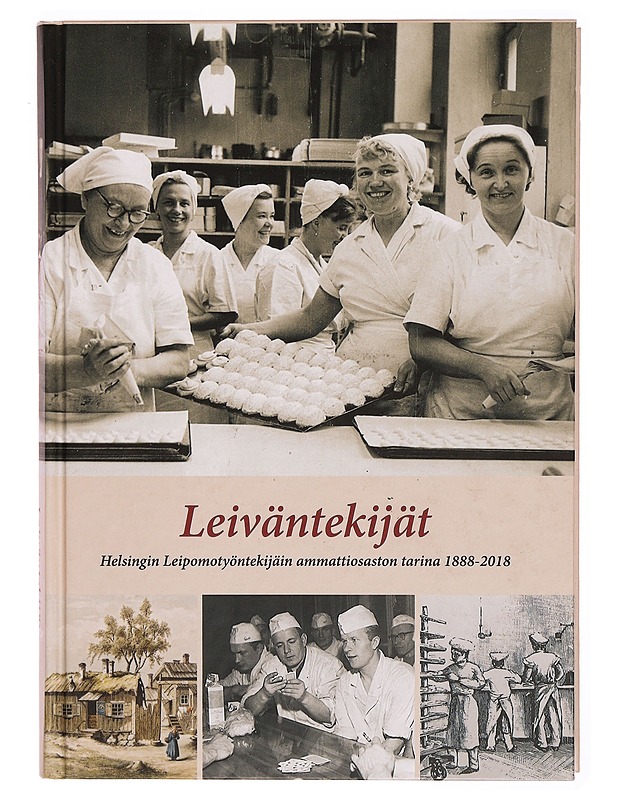 Leiväntekijät : Helsingin Leipomotyöntekijäin ammattiosaston tarina 1888-2018 - Risto Uljas - Elämäkerrat ja muistelmat - 10105303577 - 0