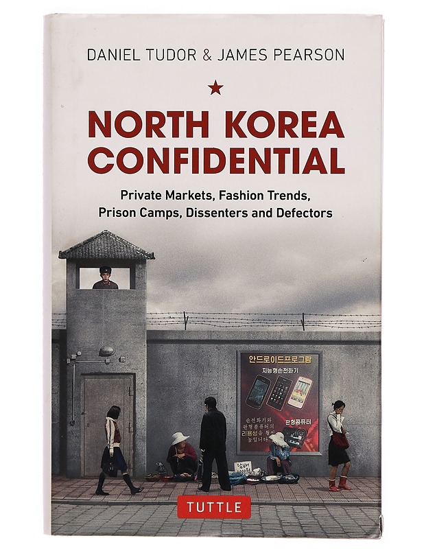 North Korea confidential : private markets, fashion trends, prison camps, dissenters and defectors - Daniel Tudor & James Pearson - Historiakirjat - 10105303738 - 0