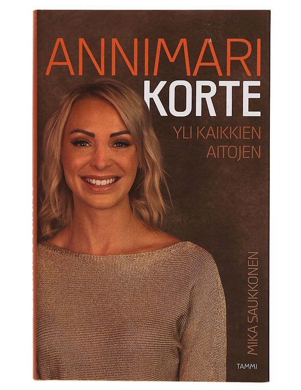 Annimari Korte : yli kaikkien aitojen - Mika Saukkonen - Elämäkerrat ja muistelmat - 10105303769 - 0