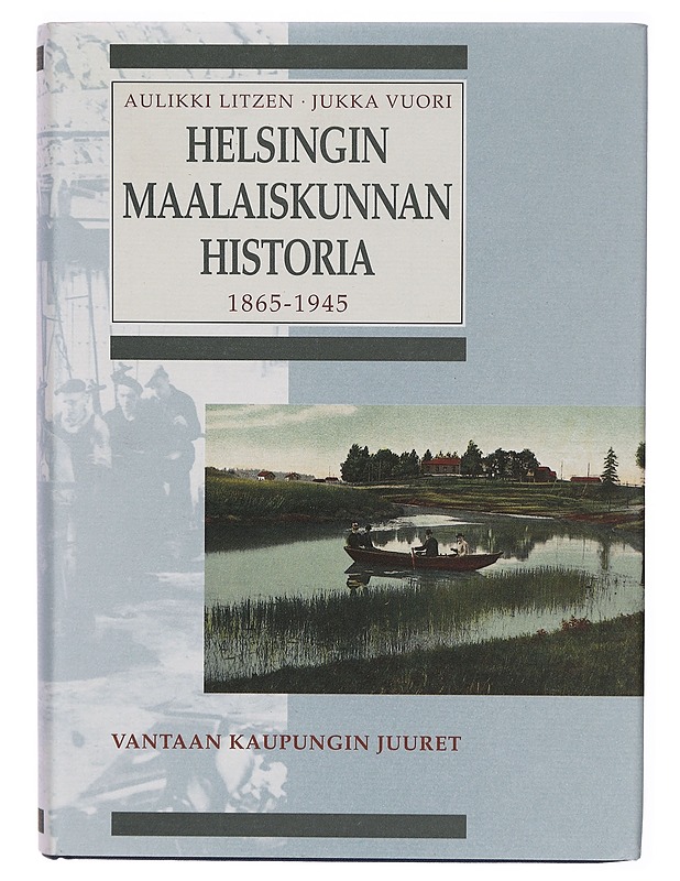 Helsingin maalaiskunnan historia 1865-1945 : kunnallishallinnon uudistuksesta suureen alueluovutukseen : Vantaan kaupungin juuret - Aulikki Litzen - Historiakirjat - 10105305245 - 0