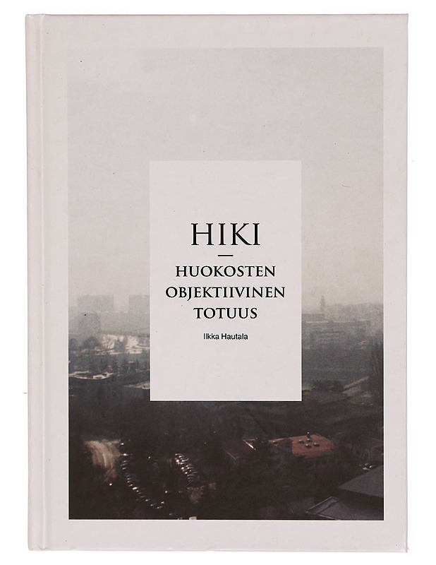 Hiki : huokosten objektiivinen totuus - Hautala, Ilkka - Romaanit ja novellit - 10105305979 - 0