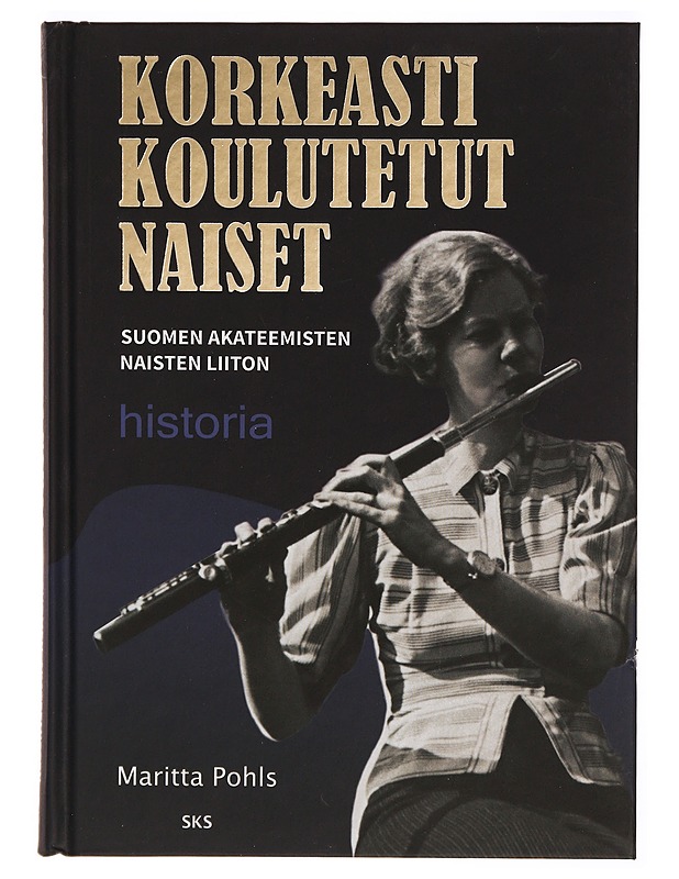 Korkeasti koulutetut naiset : Suomen Akateemisten Naisten Liiton historia - Maritta Pohls - Historiakirjat - 10105306389 - 0