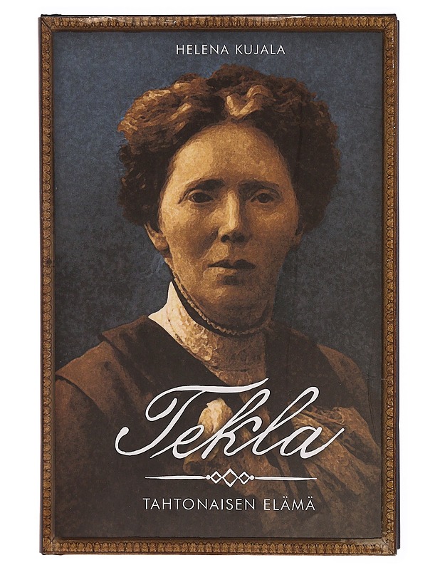 Tekla : tahtonaisen elämä : levottomien vuosien journalisti ja poliitikko Tekla Hultin 1864-1943 - Helena Kujala - Elämäkerrat ja muistelmat - 10105307202 - 0