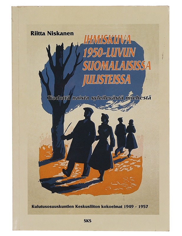 Ihmiskuva 1950-luvun suomalaisissa julisteissa : tiedettä naista syleilevästä miehestä : Kulutusosuuskuntien keskusliiton kokoelmat 1949-1957 - Riitta Niskanen - Tietokirjat ja oppaat - 10105308255 - 0
