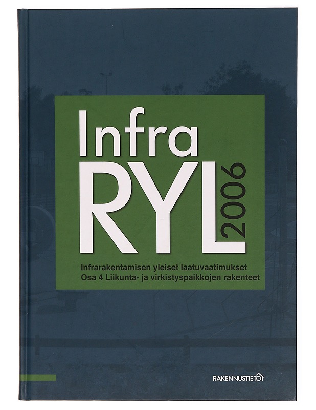 InfraRYL 2006 : infrarakentamisen yleiset laatuvaatimukset. Osa 4, Liikunta- ja virkistyspaikkojen rakenteet - Rakennustietosäätiö - Harrastekirjat - 10105310802 - 1