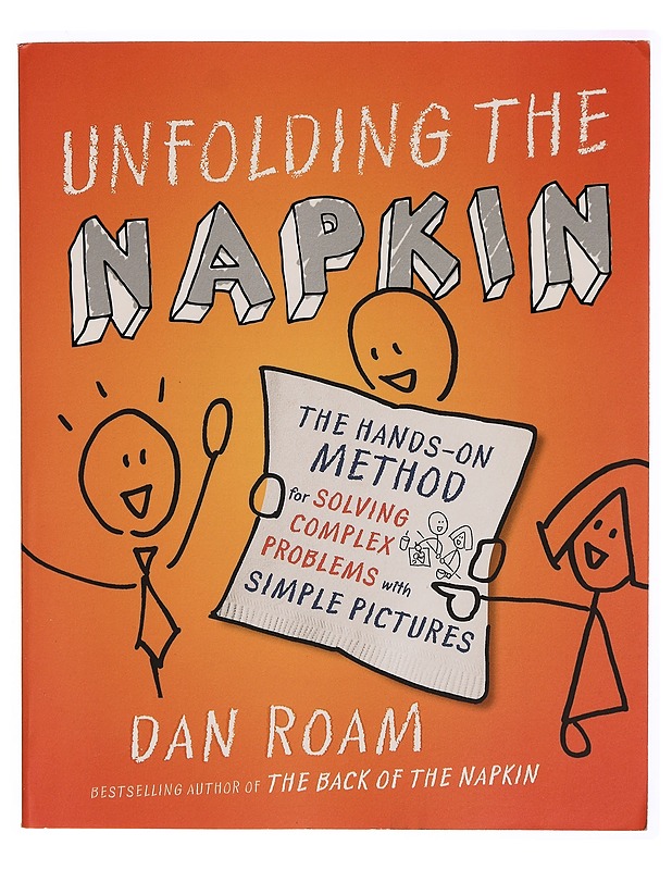 Unfolding the napkin : the hands-on method for solving complex problems with simple pictures - Dan Roam - Tietokirjat ja oppaat - 10105312416 - 0