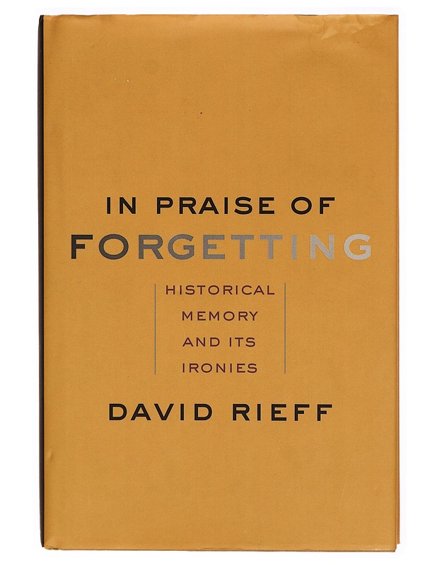In praise of forgetting : historical memory and its ironies - David Rieff - Tietokirjat ja oppaat - 10105314006 - 0