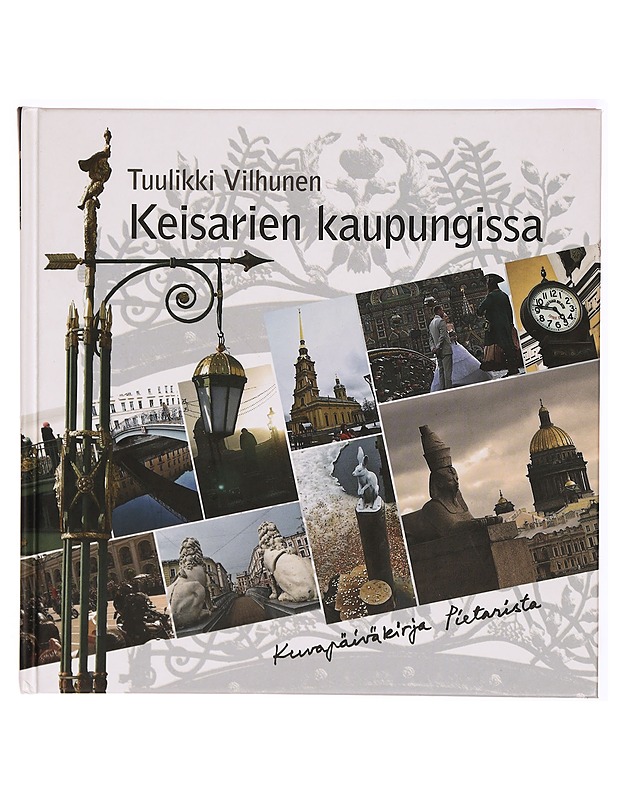Keisarien kaupungissa : kuvapäiväkirja Pietarista - Tuulikki Vilhunen - Elämäkerrat ja muistelmat - 10105314829 - 0