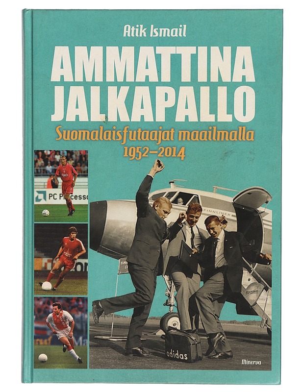 Ammattina jalkapallo : suomalaisfutaajat maailmalla 1952-2014 - Atik Ismail - Elämäkerrat ja muistelmat - 10105315345 - 0