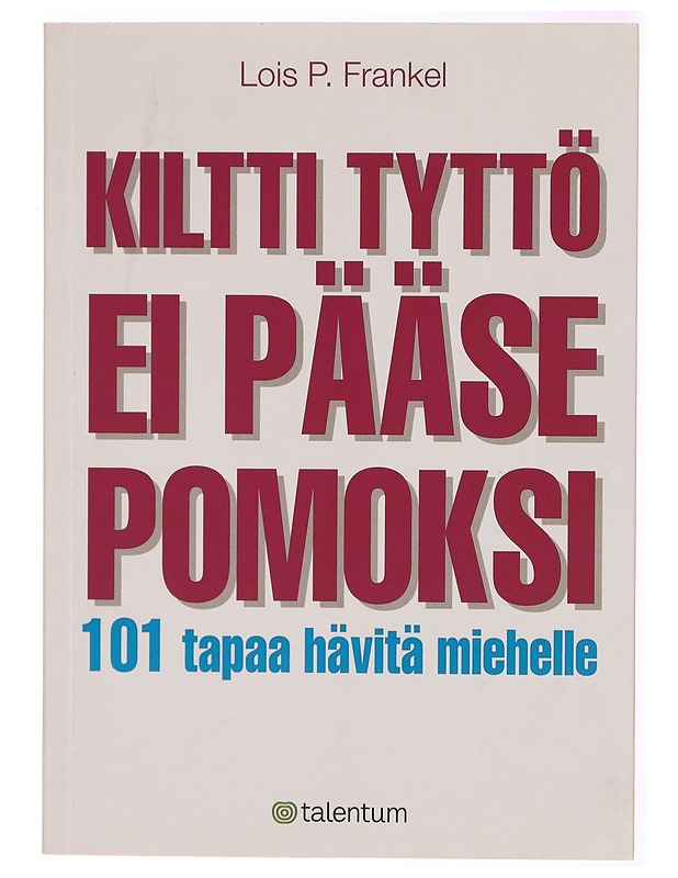 Kiltti tyttö ei pääse pomoksi : 101 tapaa hävitä miehelle - Frankel, Lois P. - Tietokirjat ja oppaat - 10105315801 - 0
