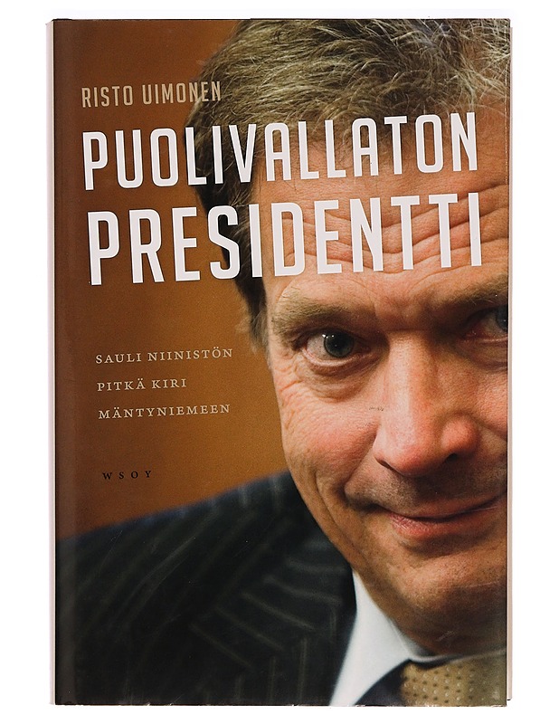 Puolivallaton presidentti : Sauli Niinistön pitkä kiri Mäntyniemeen - Risto Uimonen - Elämäkerrat ja muistelmat - 10105317333 - 0