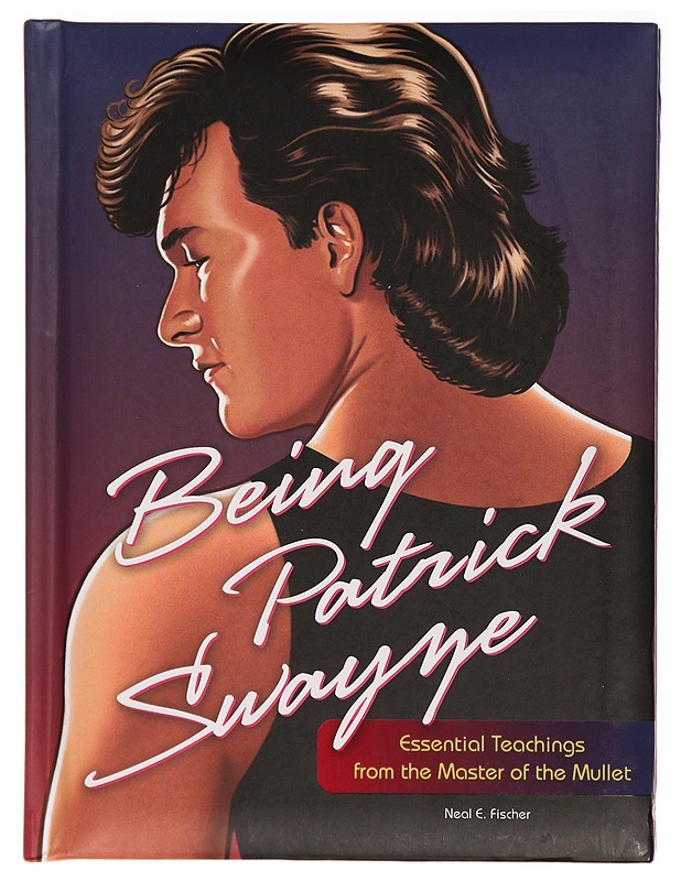 Being Patrick Swayze: Essential Teachings from the Master of the Mullet - Tietokirjat ja oppaat - 10105318448 - 0