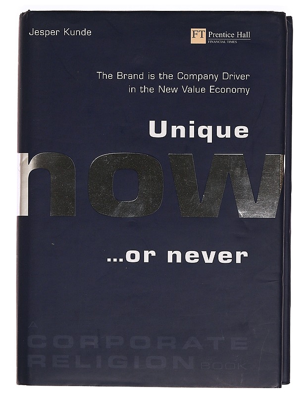 Unique now ...or never : the brand is the company driver in the new value economy - Kunde, Jesper - Tietokirjat ja oppaat - 10105319624 - 0