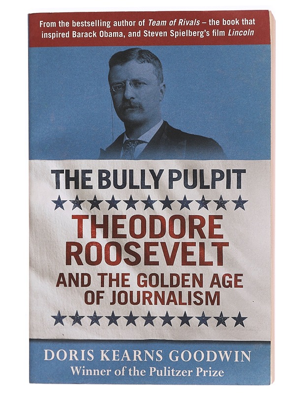 The Bully Pulpit Theodore Roosevelt and the Golden Age of Journalism- Doris Kearns Goodwin - Elämäkerrat ja muistelmat - 10105320146 - 0