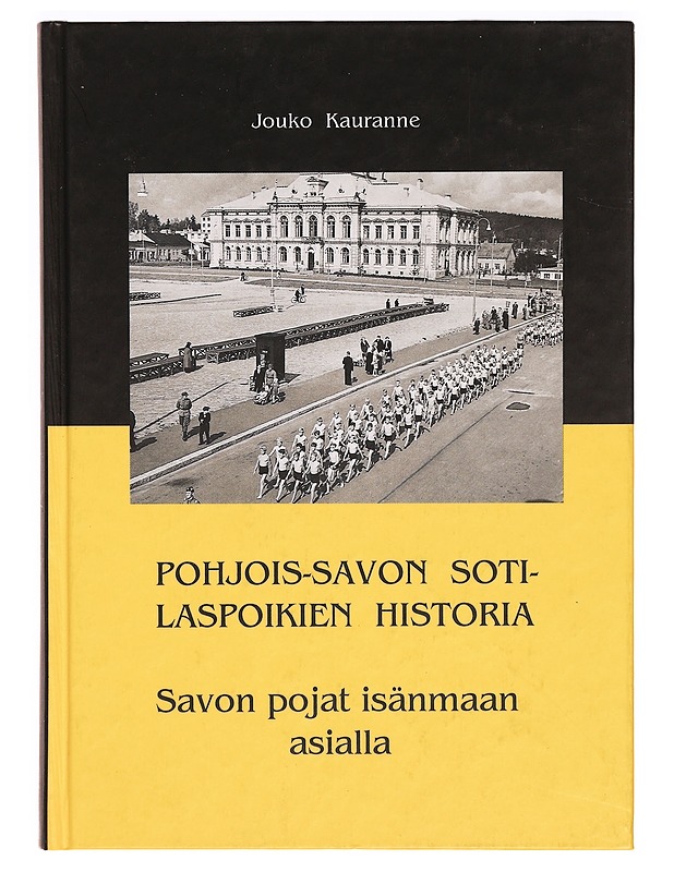 Pohjois-Savon sotilaspoikien historia : Savon pojat isänmaan asialla - Jouko Kauranne - Historiakirjat - 10105320640 - 0