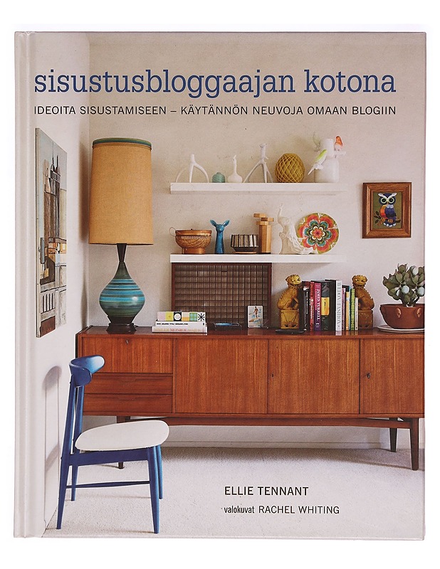 Sisustusbloggaajan kotona : ideoita sisustamiseen : käytännön neuvoja omaan blogiin - Tennant, Ellie - Tietokirjat ja oppaat - 10105320700 - 0