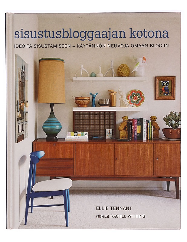 Sisustusbloggaajan kotona : ideoita sisustamiseen : käytännön neuvoja omaan blogiin - Tennant, Ellie - Tietokirjat ja oppaat - 10105320711 - 0