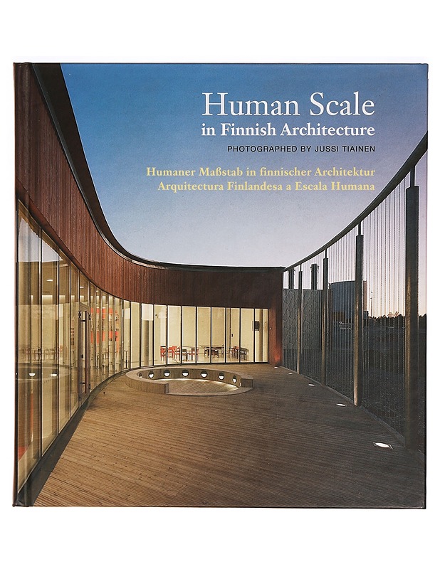 Human scale in Finnish architecture = Humaner Maßstab in finnischer Architektur = Arquitectura Finlandesa a escala humana - Tiainen, Jussi - Tietokirjat ja oppaat - 10105320851 - 0