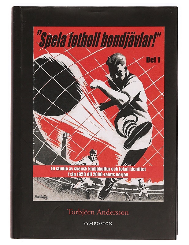 "Spela fotboll bondjävlar!" : en studie av svensk klubbkultur och lokal identitet från 1950 till 2000-talets början. Del 1, Helsingborg, Landskrona, Malmö, Listerlandet, Växjö och  - Tietokirjat ja oppaat - 10105320940 - 0