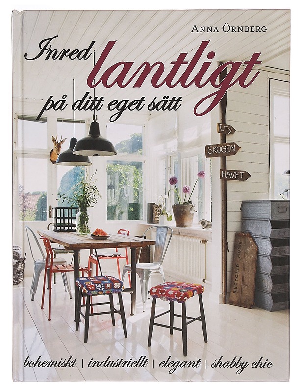 Inred lantligt på ditt eget sätt : bohemiskt, industriellt, elegant, shabby chic - Örnberg, Anna - Tietokirjat ja oppaat - 10105324752 - 0