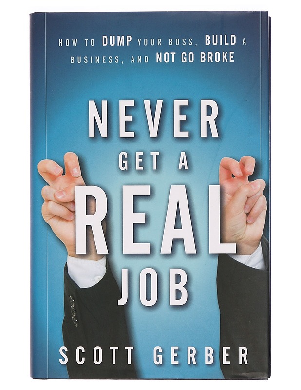 Never get a "real" job : how to dump your boss, build a business, and not go broke - Scott Gerber - Tietokirjat ja oppaat - 10105324841 - 0