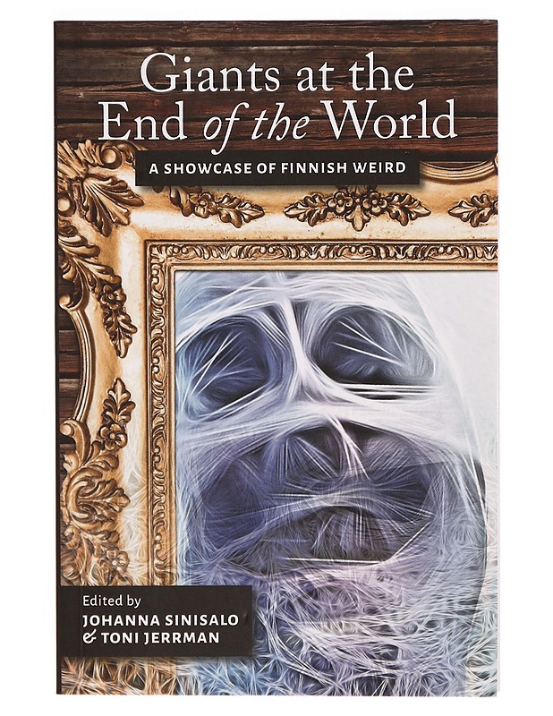 Giants at the end of the world : a showcase of Finnish weird - Sinisalo, Johanna - Fantasia- ja scifi - 10105324908 - 0